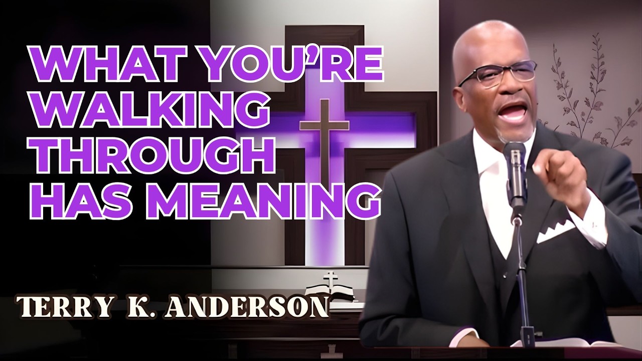 WHAT YOU’RE WALKING THROUGH HAS MEANING | CHRISTIAN SERMON | REV. TERRY K. ANDERSON