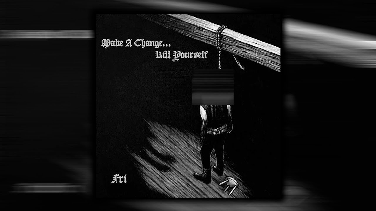 Make А Change... Kill Yourself - Fri (2012)