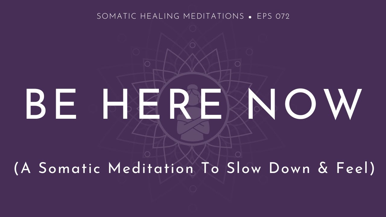 Be Here Now: A Somatic Meditation to Slow Down & Feel