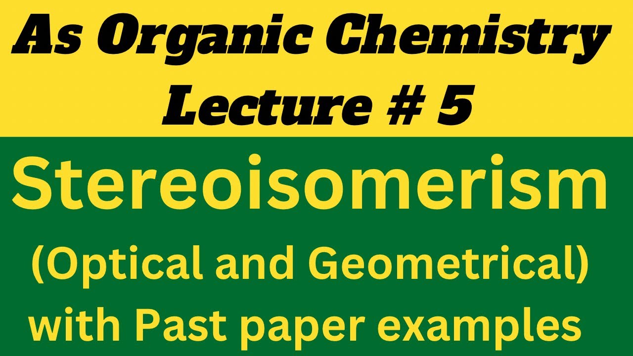 As Organic Chem : Stereoisomerism (Optical and Cis-Trans) with past paper examples. Lecture # 5