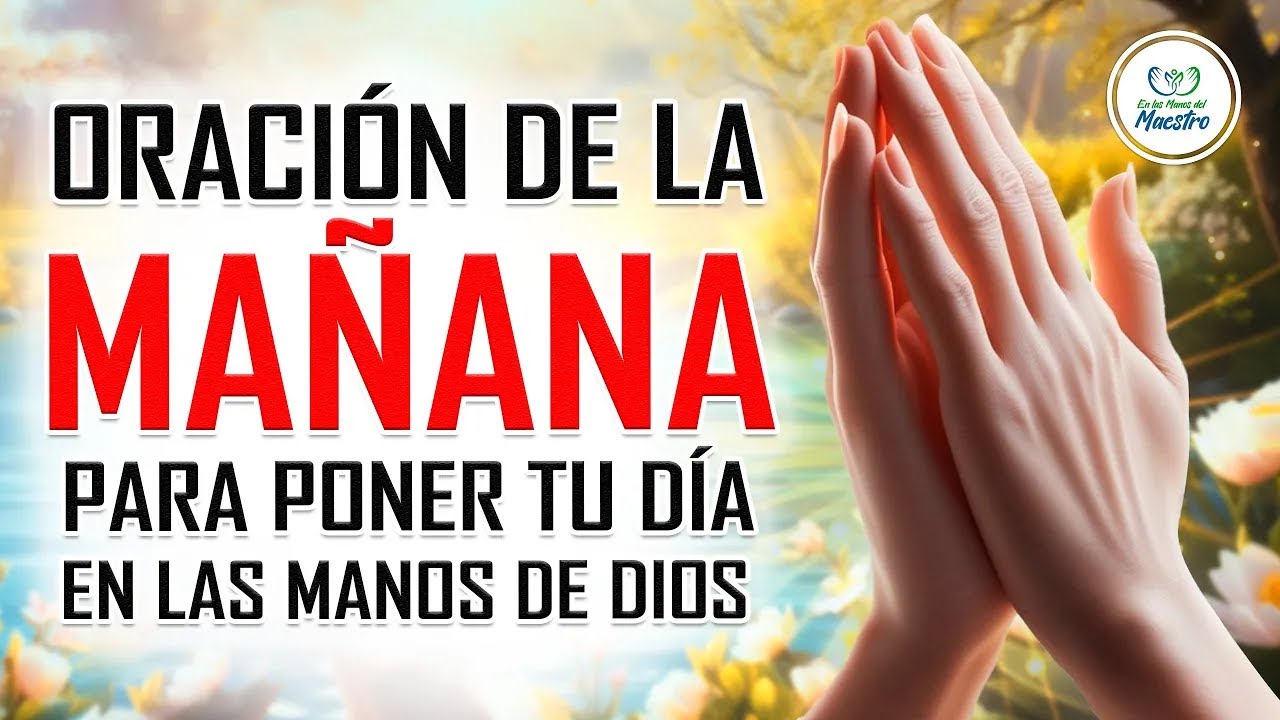 Oraci&oacute;n de la MA&Ntilde;ANA PARA ENTREGAR TU DIA EN LAS MANOS DE DIOS - ORACIONES PARA PEDIRLE A DIOS