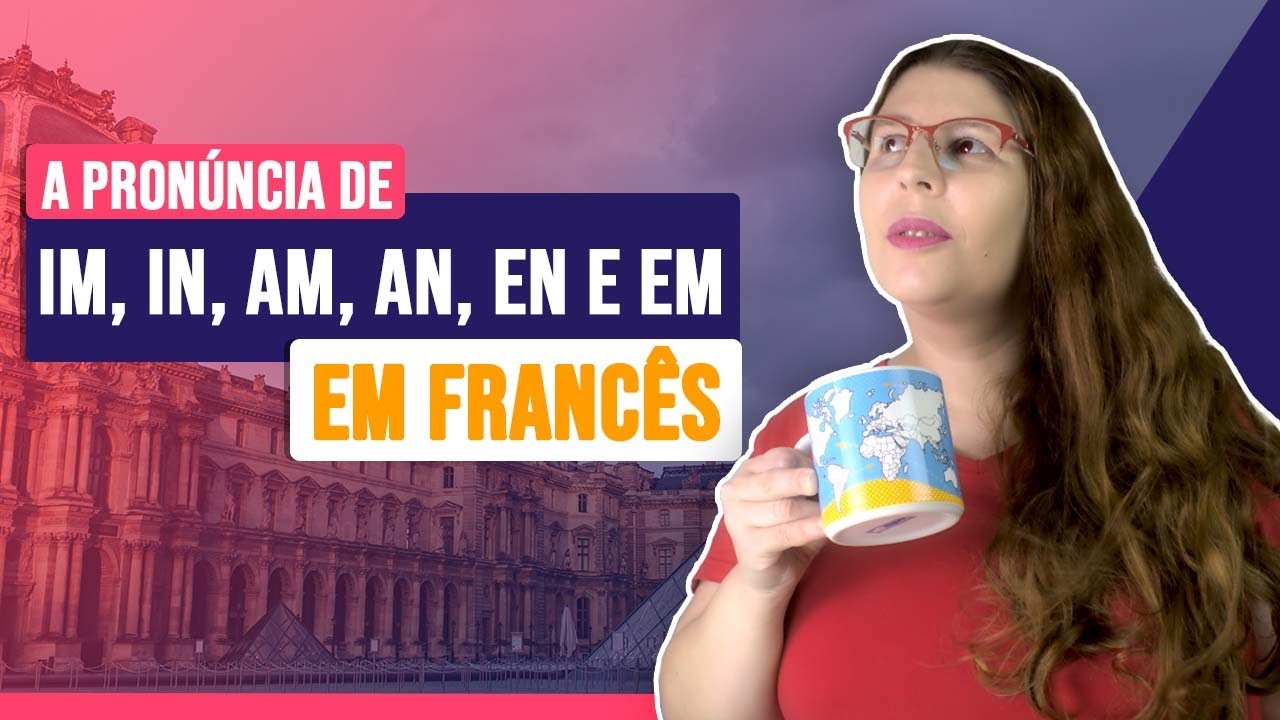 A pronúncia de IM, IN, AM, AN, EN, e EM em francês | Francês Com a Lu