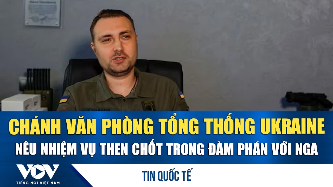 Chánh Văn phòng Tổng thống Ukraine nêu nhiệm vụ then chốt trong đàm phán với Nga | VOV