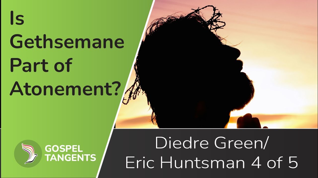 914: Gethsemane's Role in Atonement (Green/Huntsman 4 of 5)