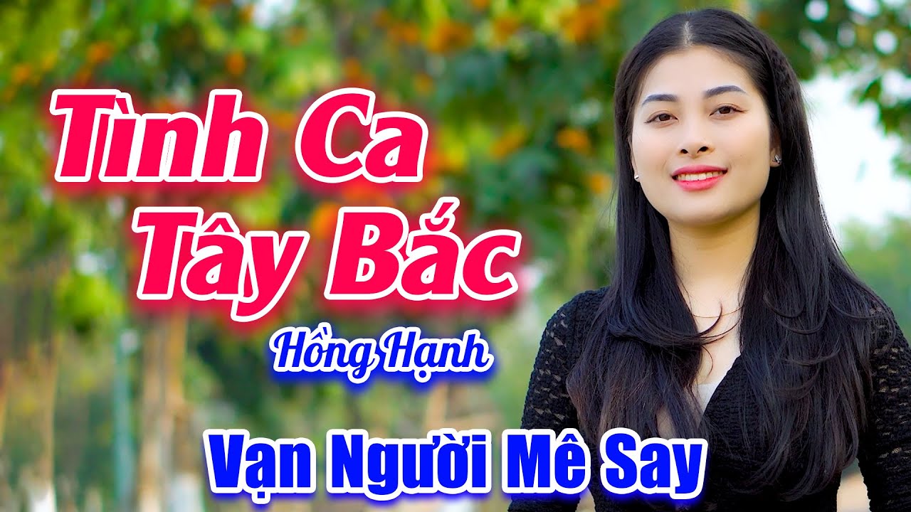 Tình Ca Tây Bắc - Vạn Người Nghe Mê Say Giọng Ca Em Gái Xinh Đẹp - Hồng Hạnh