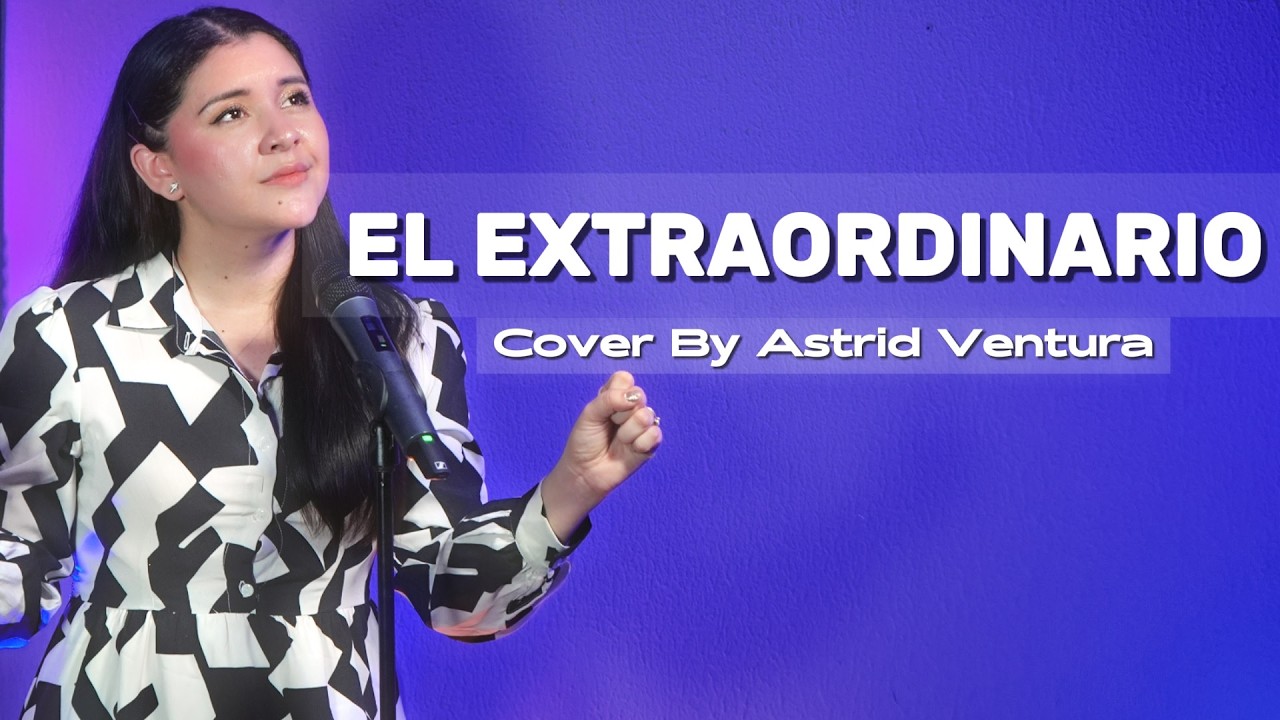EL EXTRAORDINARIO (COVER Astrid Ventura) versión de Sheila Romero