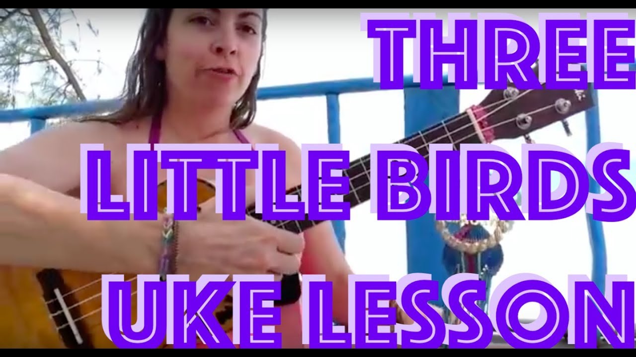THREE LITTLE BIRDS - UKULELE LESSON - BOB MARLEY