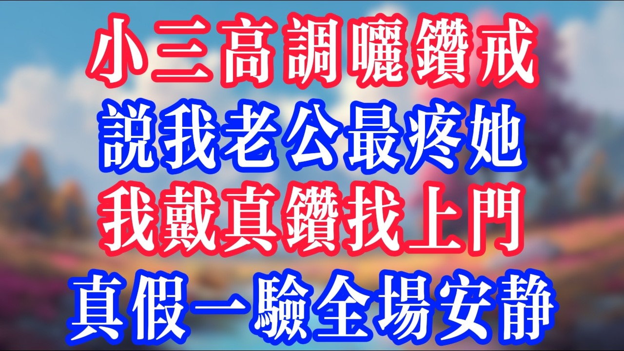 小三高調曬鑽戒，說我老公最疼她，我戴真鑽上門，真假一驗全場安靜！#反转爽文 #打脸爽文 #小說 #小說推文 #情感故事 #老人頻道  #深夜淺讀 #真人朗读