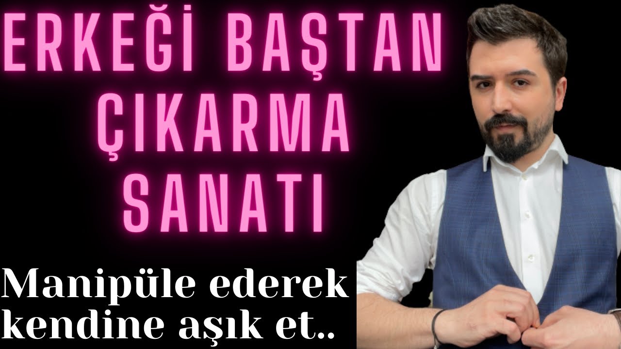 Erkeği Nasıl Baştan Çıkartırım? Erkeği Kendime Nasıl Aşık Ederim? Nasıl Kendime Bağlarım