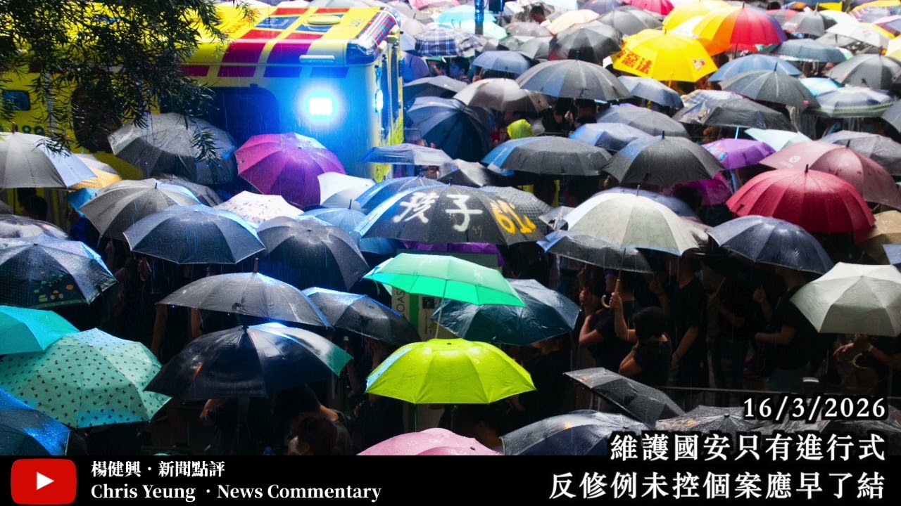 【楊健興・新聞點評】維護國安只有進行式｜反修例未控個案應早了結（2026年3月16日）
