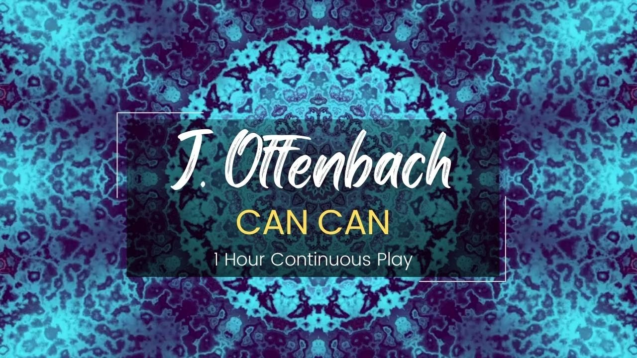 Can Can by Jacques Offenbach   | 1 Hour Continuous Play