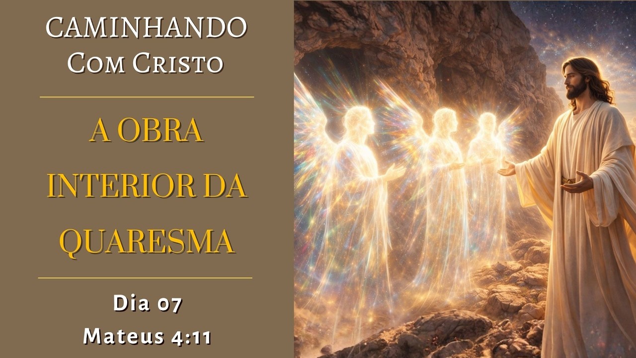 [Revelação - Dia 07] A Obra Interior da Quaresma | Caminhando com Cristo