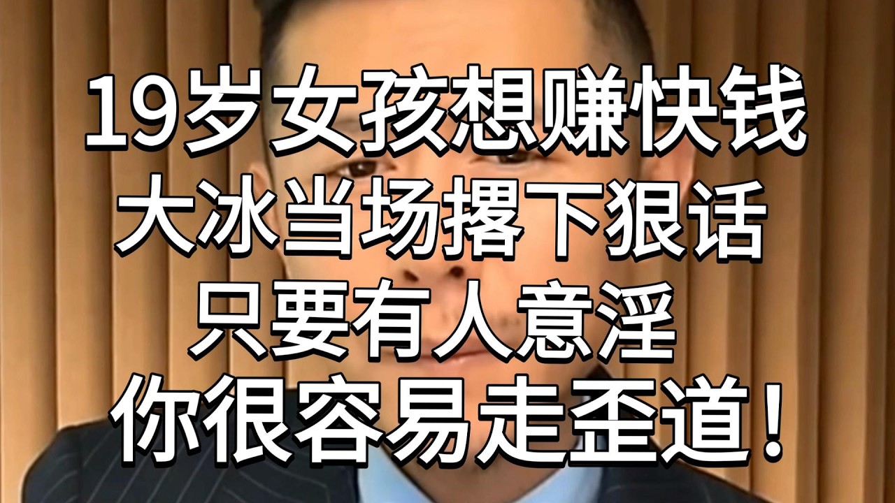 19岁女孩想赚块钱，大冰冒着风险聊下狠话：三年之内，你不走歪道，我断腿！希望女孩真的能听进去。