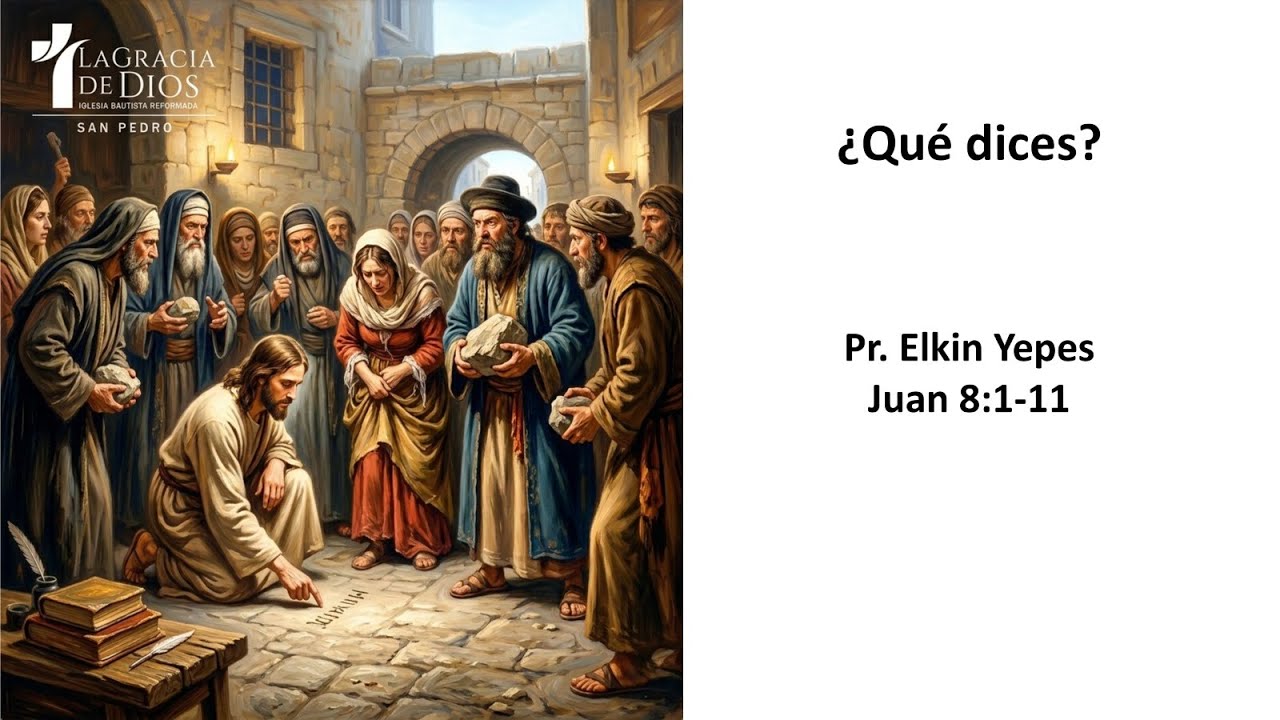 Juan 8:1-11 / ¿Qué dices? / Pr. Elkin Yepes