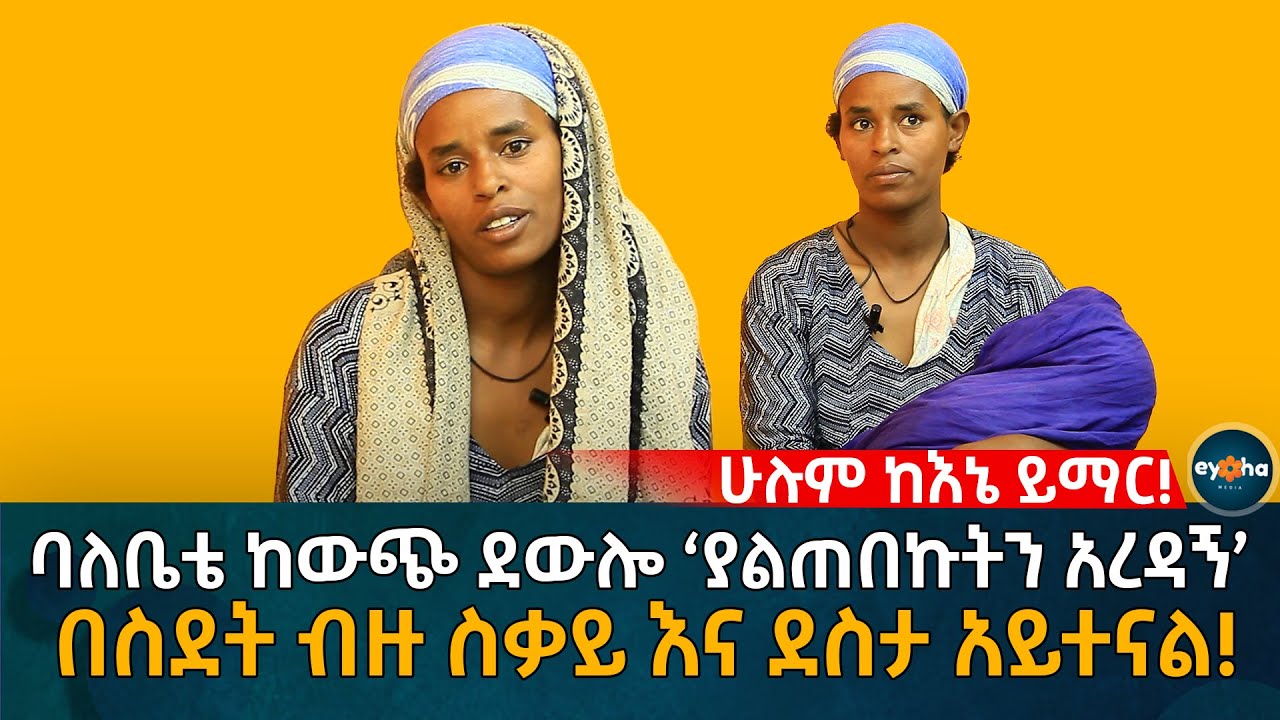 ሁሉም ከእኔ ይማር! ባለቤቴ ከውጭ ደውሎ ‘ያልጠበኩትን አረዳኝ’ በስደት ብዙ ስቃይ እና ደስታ አይተናል!  Ethiopia | Eyoha Media | Habesha