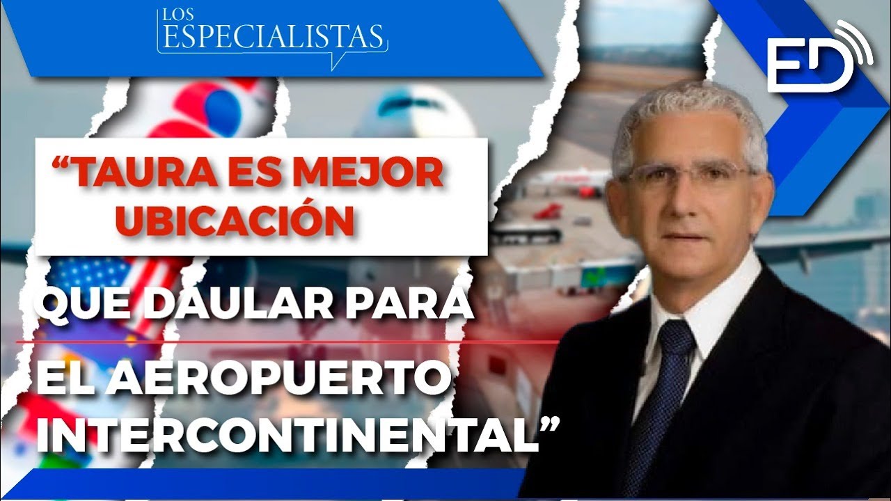 Omar Maluk: “TAURA es mejor ubicación que DAULAR para el AEROPUERTO INTERCONTINENTAL