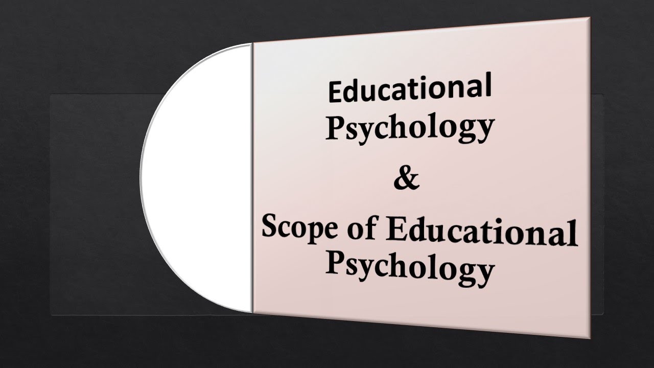 Definition and scope of Educational Psychology