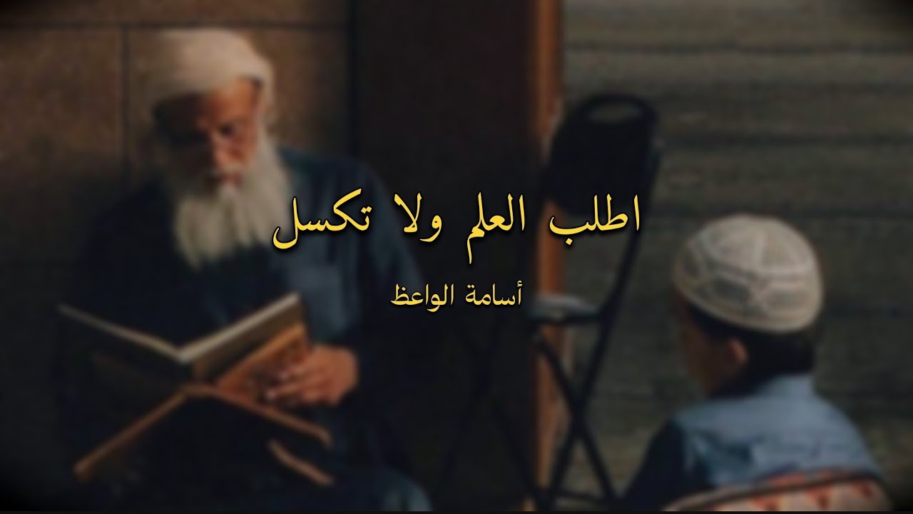 اطلب العلم ولا تكسل | أسامة الواعظ