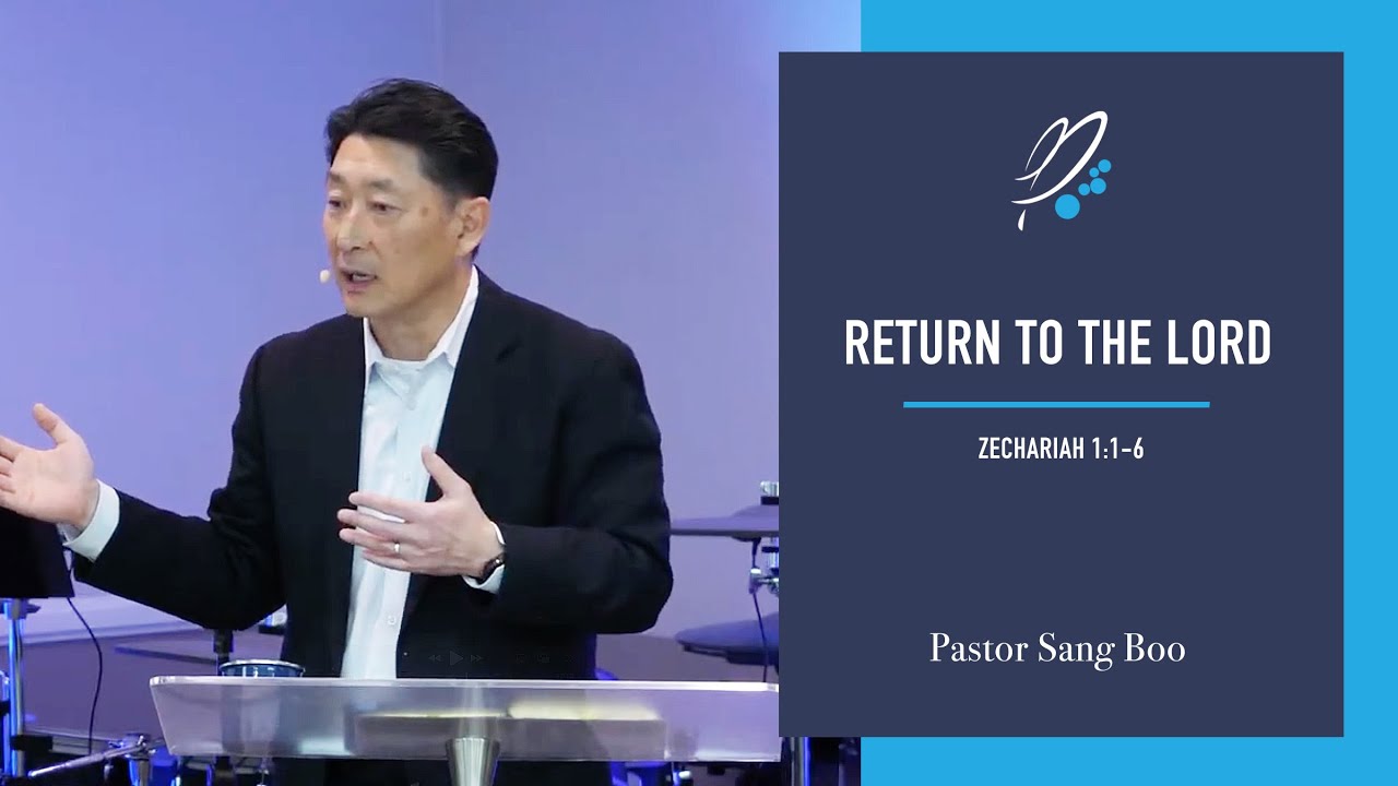 Return to the Lord (Zechariah 1:1-6) - Pastor Sang Boo