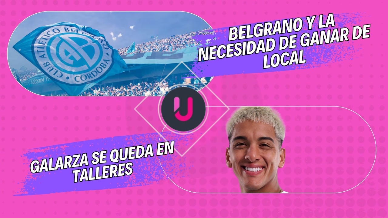 BELGRANO Y LA NECESIDAD DE GANAR DE LOCAL // GALARZA SE QUEDA EN TALLERES