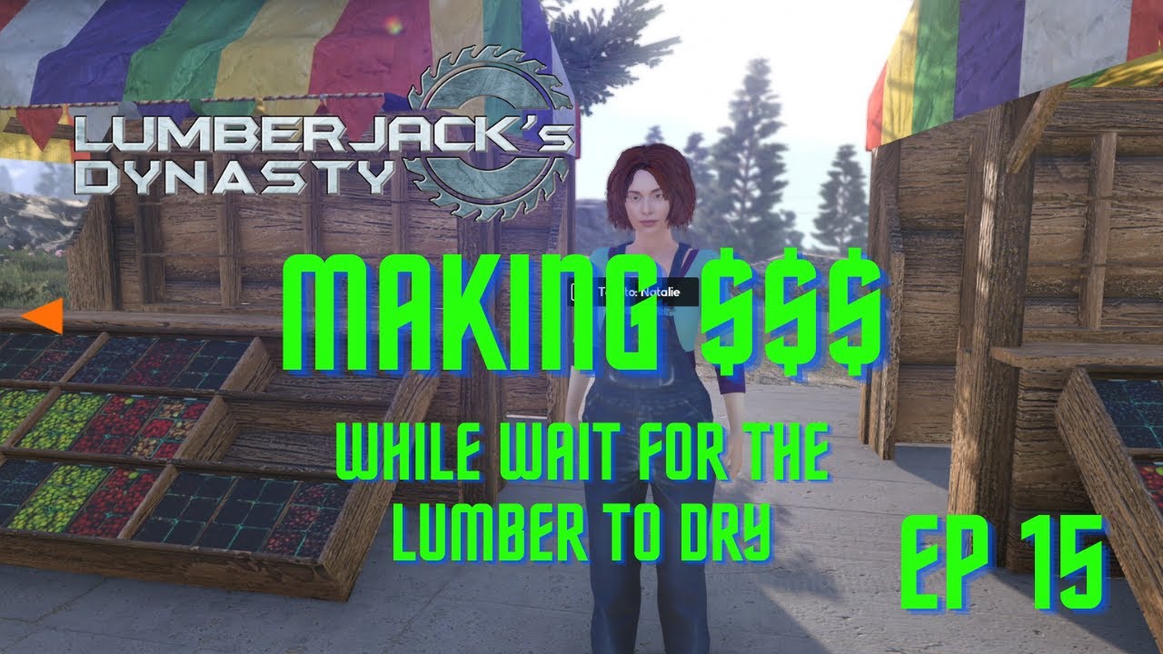 Lumberjack's Dynasty Making Money While Wait for the Lumber to dry ep 15