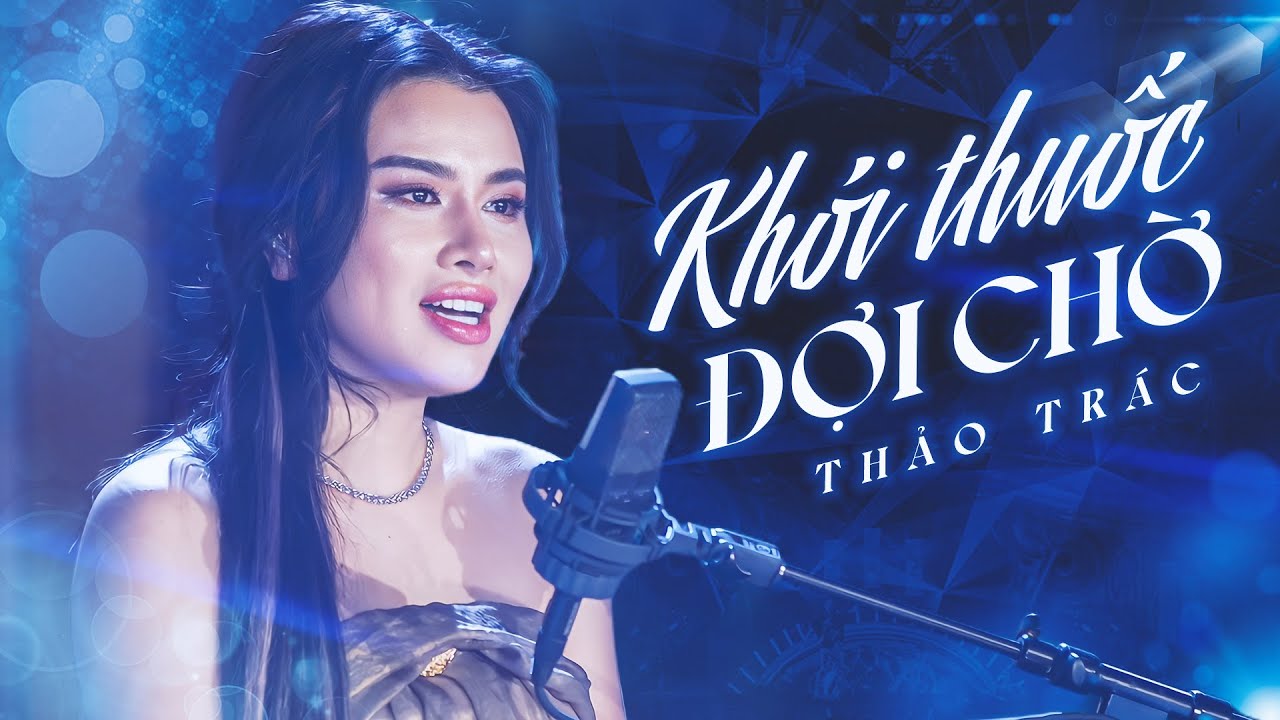 THẢO TR&Aacute;C Tiếp Tục G&acirc;y Ấn Tượng Mạnh Với Kh&aacute;n Giả Qua Ca Kh&uacute;c Đặc Biệt KH&Oacute;I THUỐC ĐỢI CHỜ