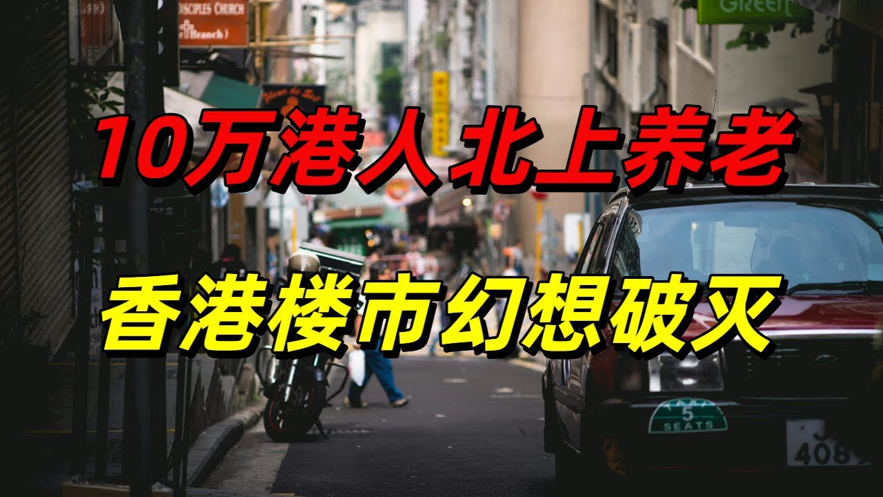 看傻了！10万港人惊天大逃亡！用脚投票放弃香港楼市最后幻想，这是对高房价的终极叛逃！10年间激增超40%，香港人北上养老，食宿费、护理费、医疗费等由港府出！