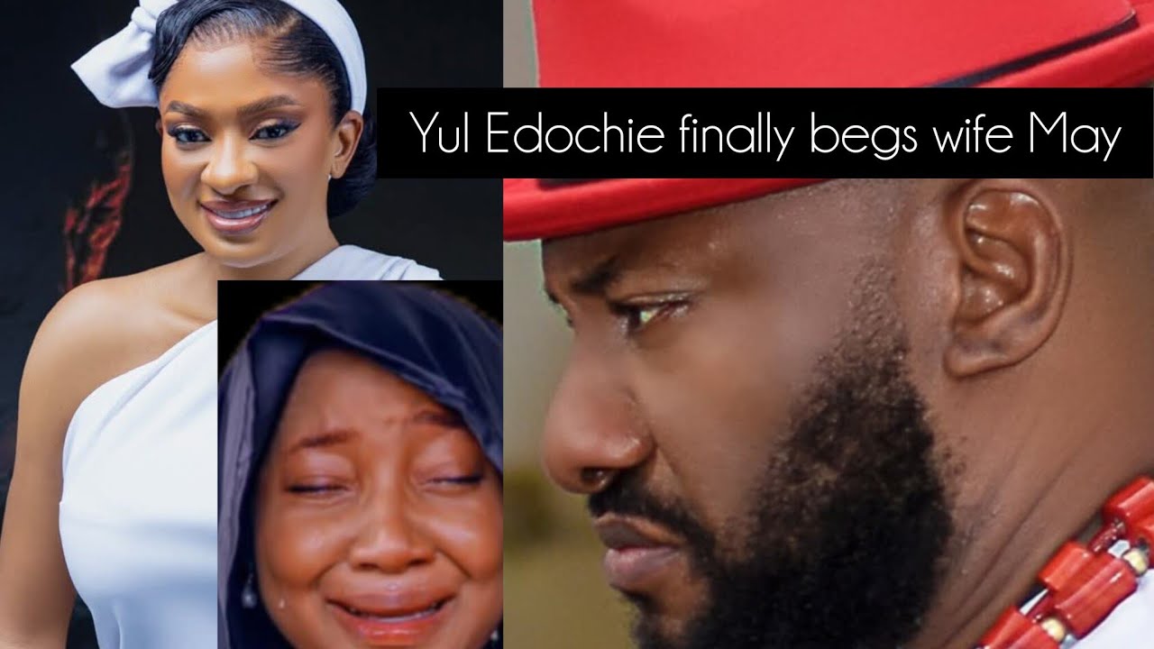 Yul Edochie begs May for forgiveness.