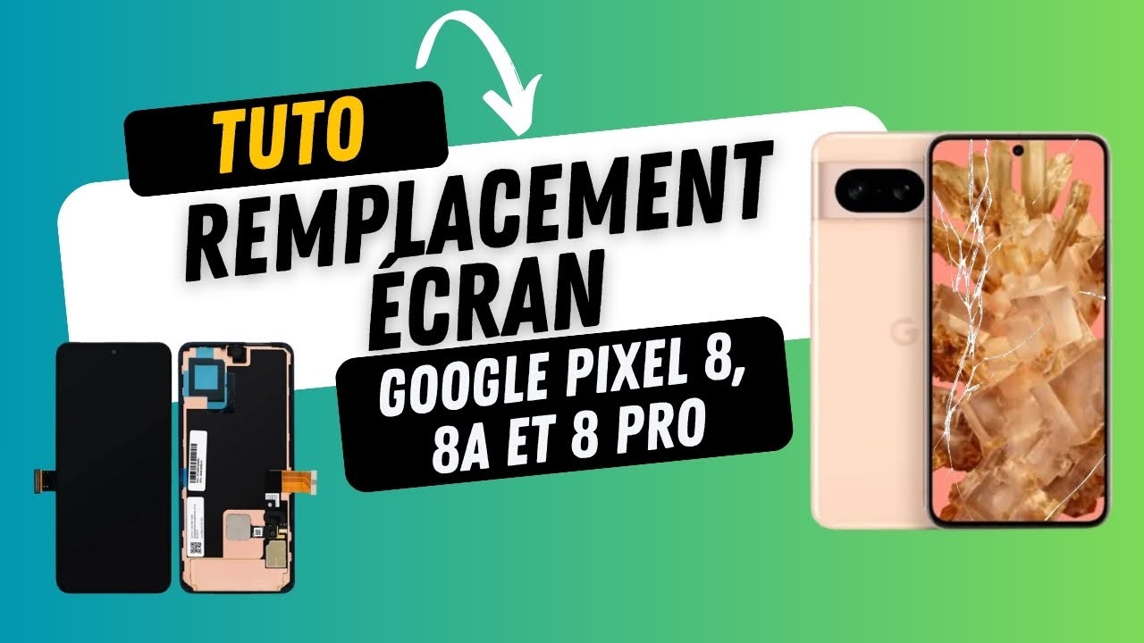 Écran - Google Pixel 8, 8A et 8 Pro - Tutoriel remplacement