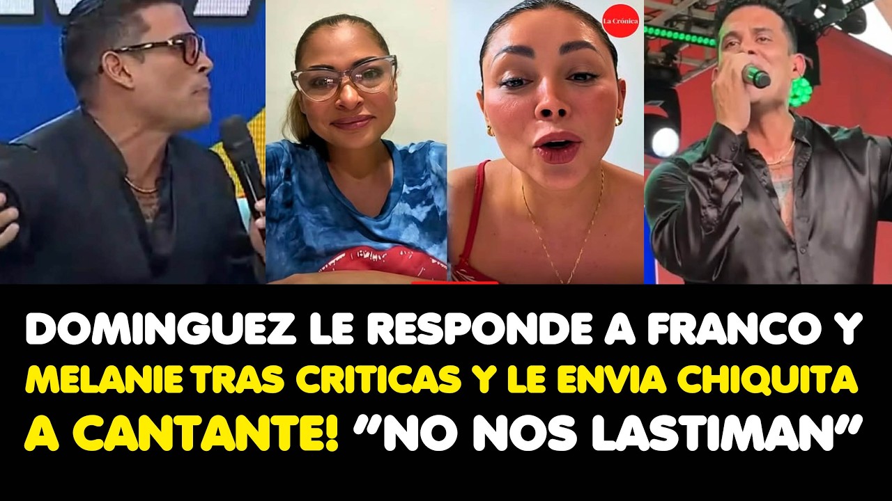 DOMINGUEZLE RESPONDE A FRANCO Y MELANIE TRASCRITICAS Y LE ENVIA CHIQUITA A CANTANTE“NO NOS LASTIMAN”
