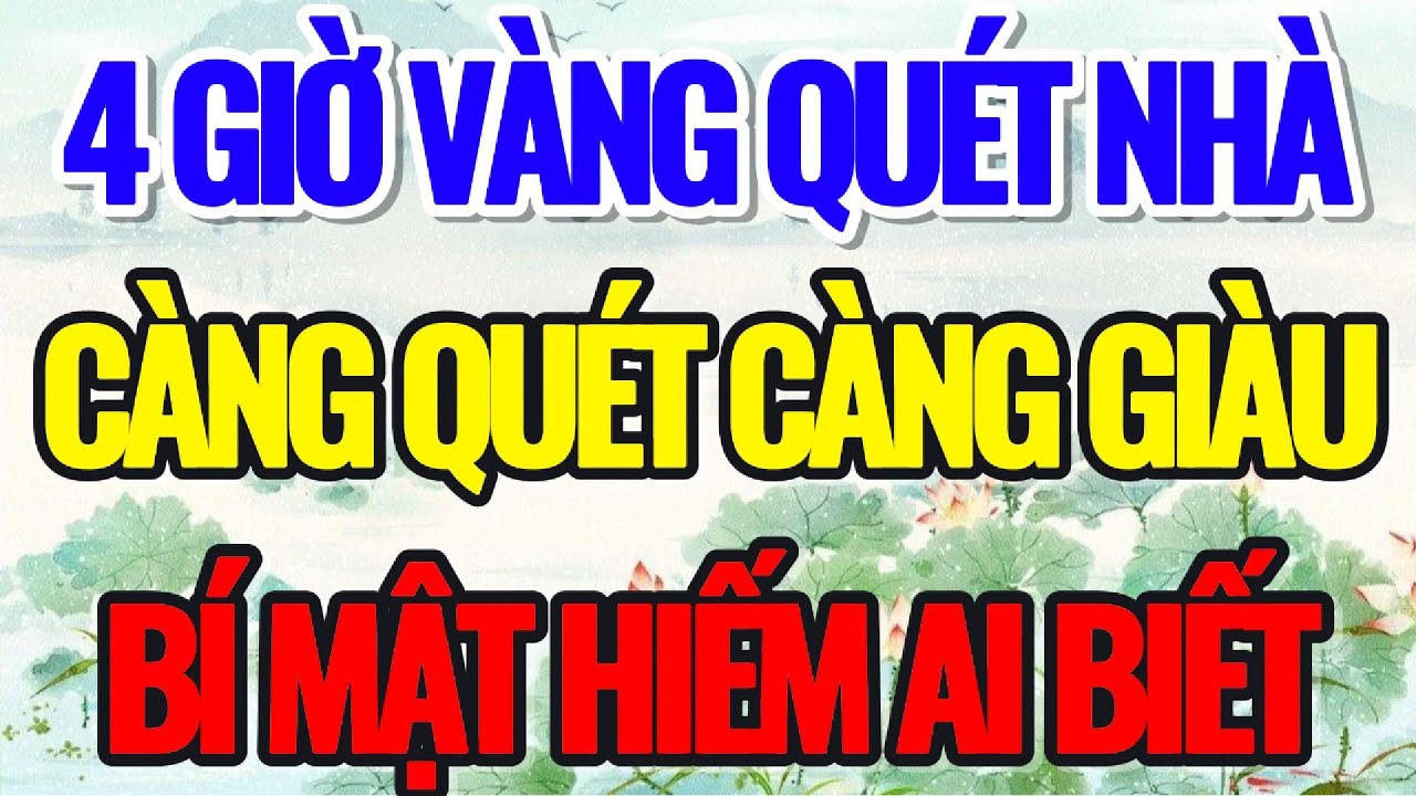 CỨ QU&Eacute;T NH&Agrave; V&Agrave;O 4 GIỜ  N&Agrave;Y, GI&Agrave;U CỰC NHANH, C&Agrave;NG QU&Eacute;T LẠI C&Agrave;NG GI&Agrave;U - Lời Phật Dạy #loiphatday