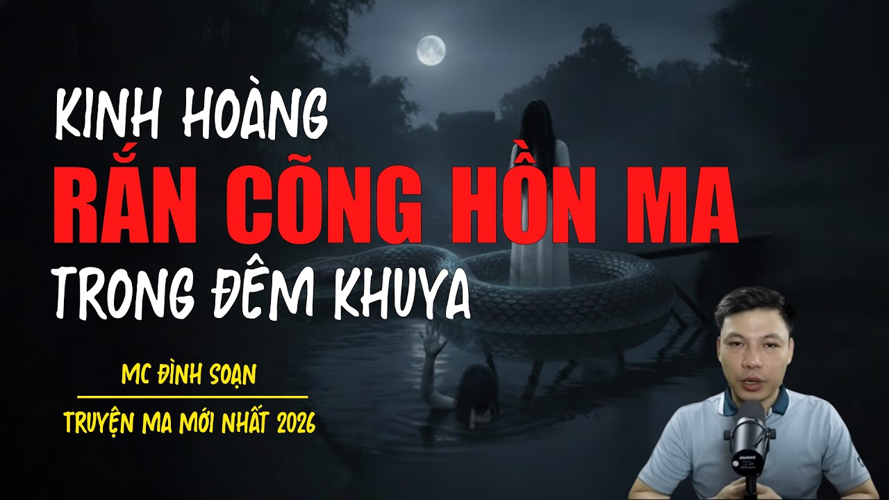 Truyện ma Đình Soạn mới nhất 2026：RẮN CÕNG HỒN MA TRONG ĐÊM KHUYA