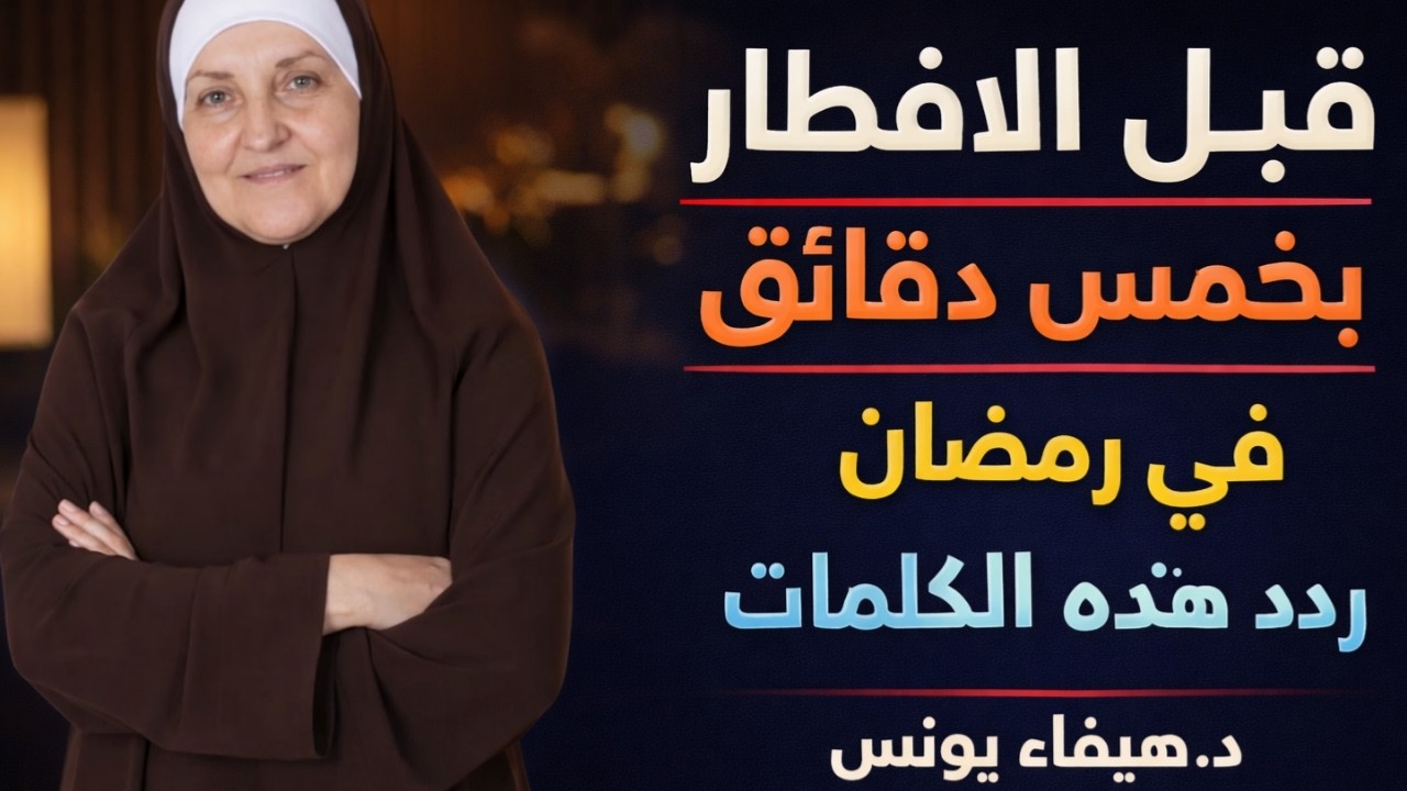 قبل الافطار بخمس دقائق في رمضان قل هذا الكلمات, وسترى العجب د . هيفاء يونس