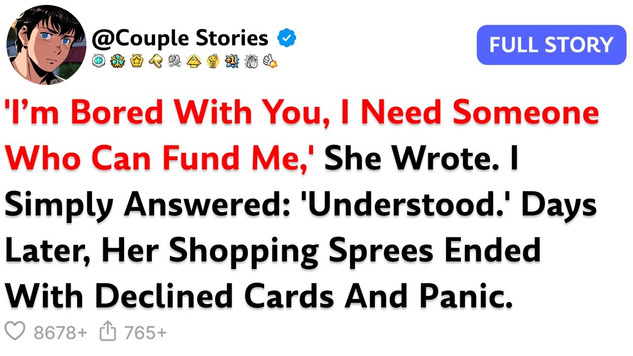 'I’m Bored With You, I Need Someone Who Can Fund Me,' She Wrote. I Simply Answered: 'Understood.'...