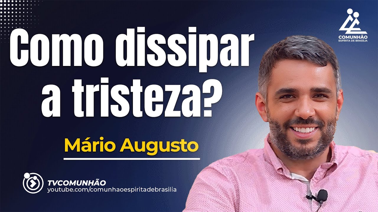 COMO DISSIPAR A TRISTEZA? - M&aacute;rio Augusto [PALESTRA ESP&Iacute;RITA]