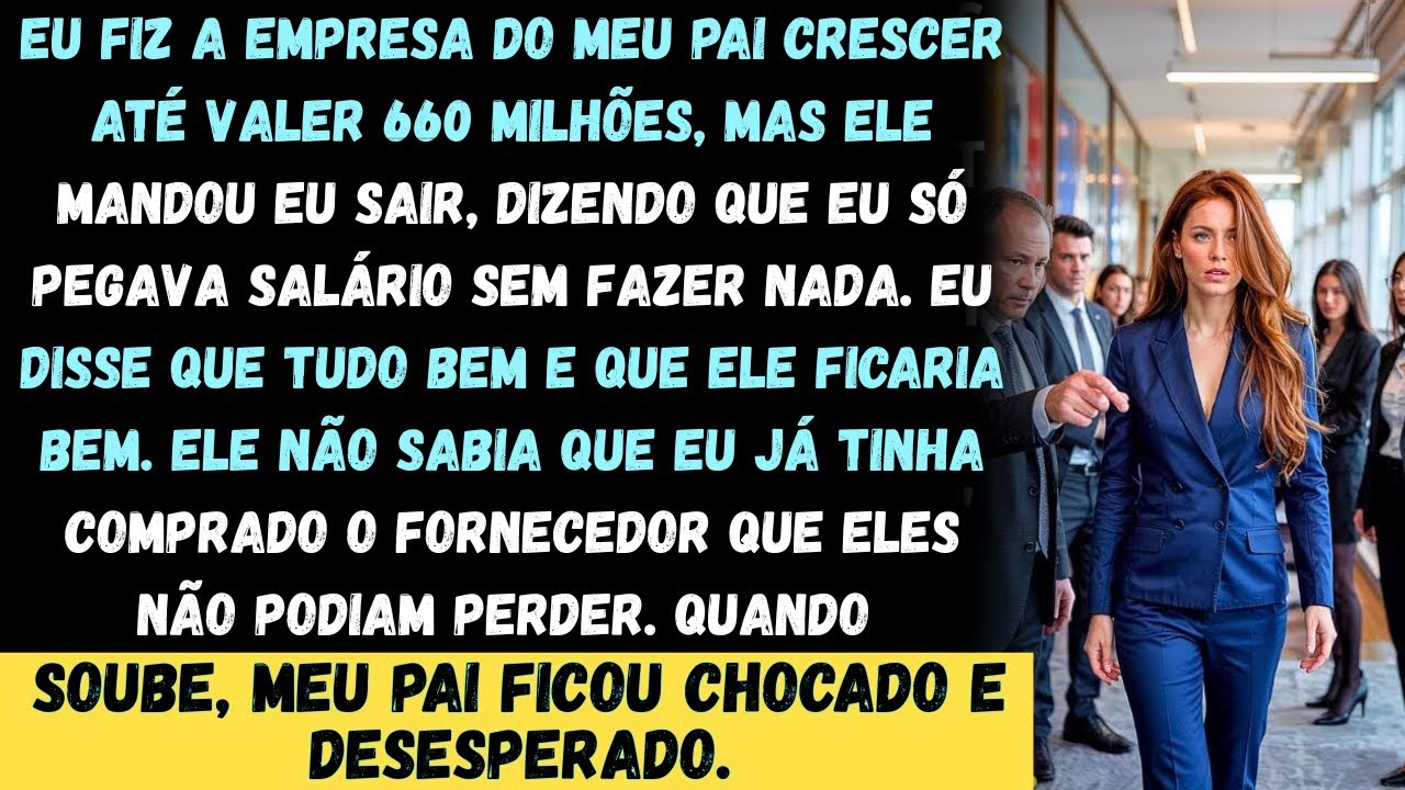 Eu cresci a empresa do meu pai até valer 660 milhões. Ele achou que eu ia simplesmente sair! Agora..