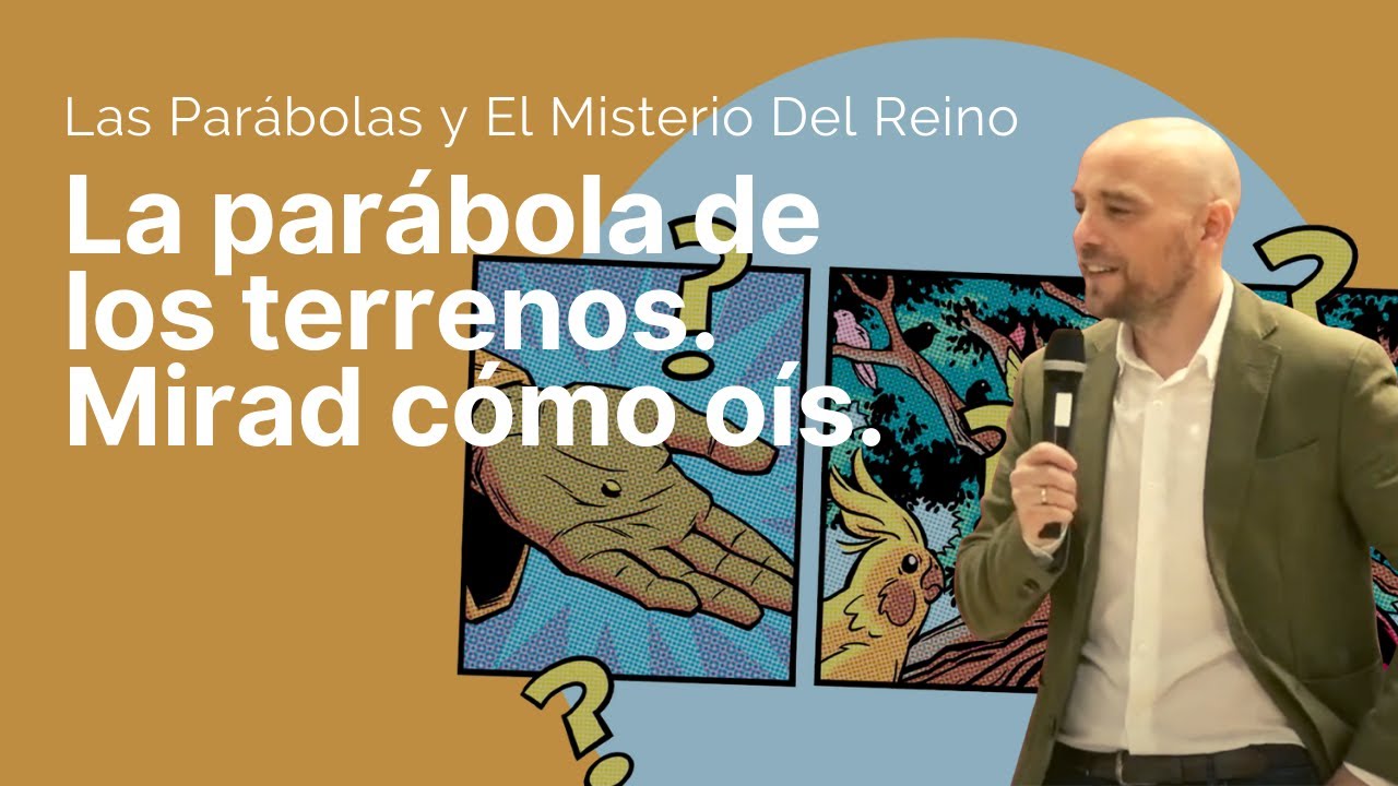 LAS PARÁBOLAS Y EL MISTERIO DEL REINO 1 | La Parábola De Los Terrenos. Mirad Cómo Oís | Israel Sanz