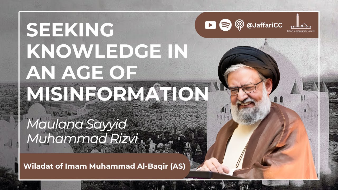 Seeking Knowledge In An Age Of Misinformation - Maulana Sayyid Muhammad Rizvi