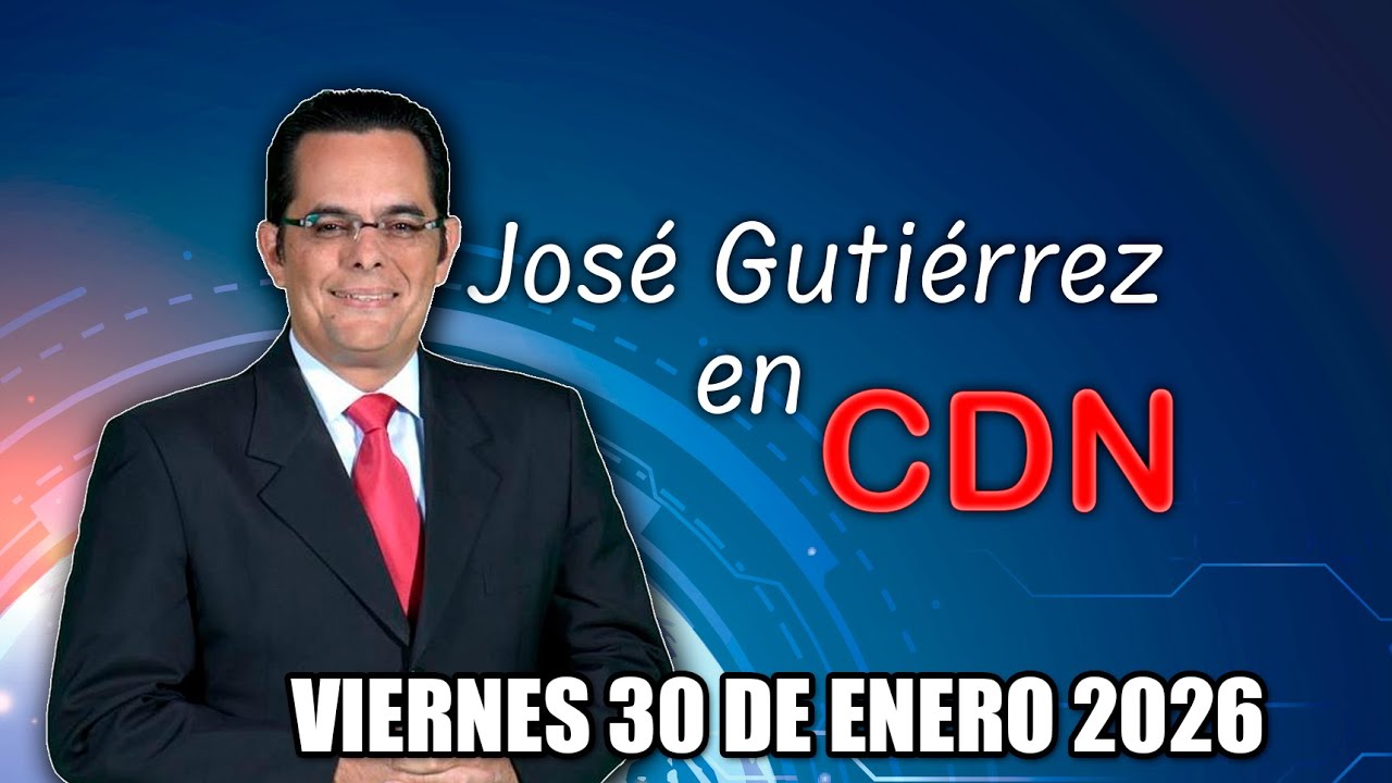 JOSÉ GUTIÉRREZ EN CDN - 30 DE ENERO 2026