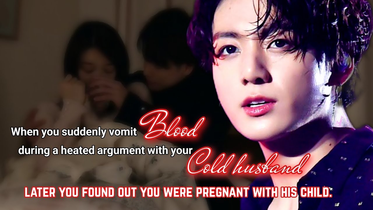 When you vomit blood during a heated argument with your cold husband.