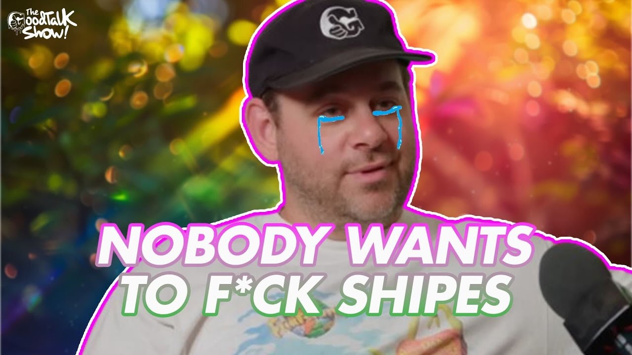 Nobody wants to f*ck Shipes | The GoodTalk Show