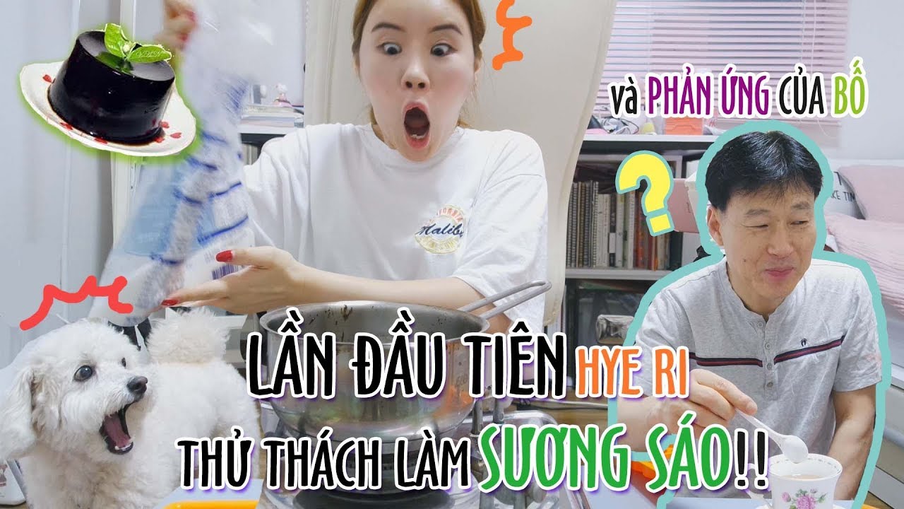 LẦN ĐẦU TIÊN Hye Ri Thử thách làm SƯƠNG SÁO!! và PHẢN ỨNG của BỐ
