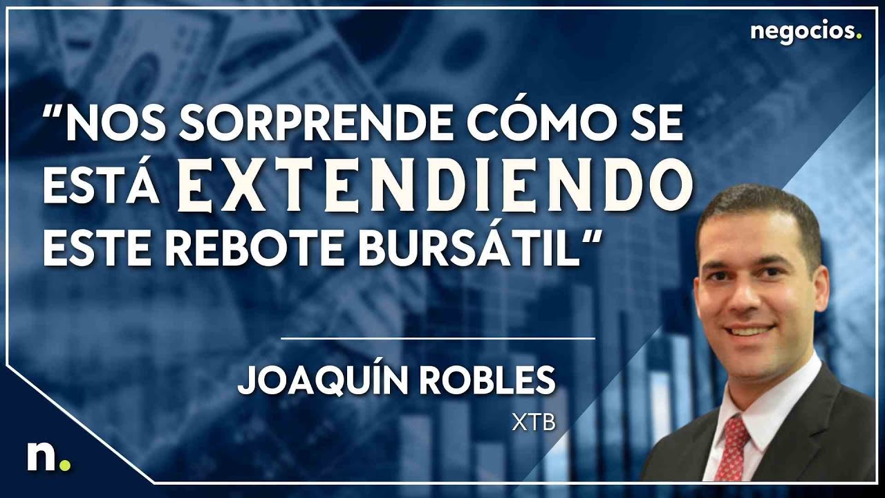 &ldquo;Nos sorprende c&oacute;mo se est&aacute; extendiendo este rebote burs&aacute;til&rdquo;, Joaqu&iacute;n Robles