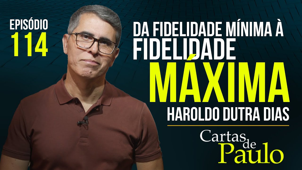 ✨ DA FIDELIDADE MÍNIMA À FIDELIDADE MÁXIMA ✨ Cartas de Paulo com Haroldo Dutra Dias