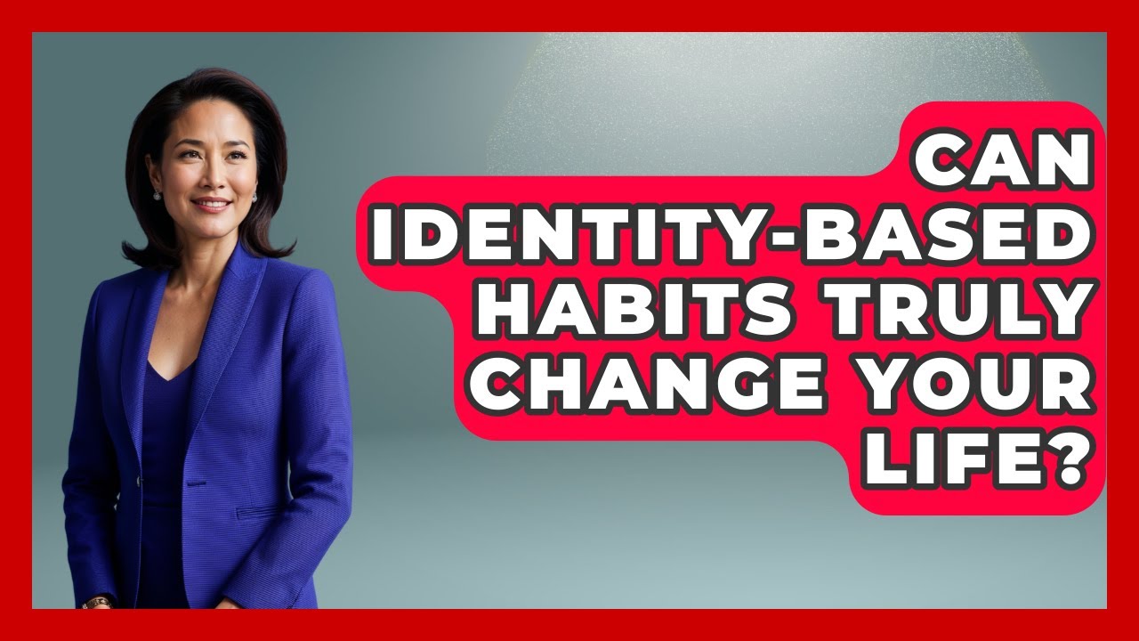 Can Identity-based Habits Truly Change Your Life? - Habit Hacks Hub