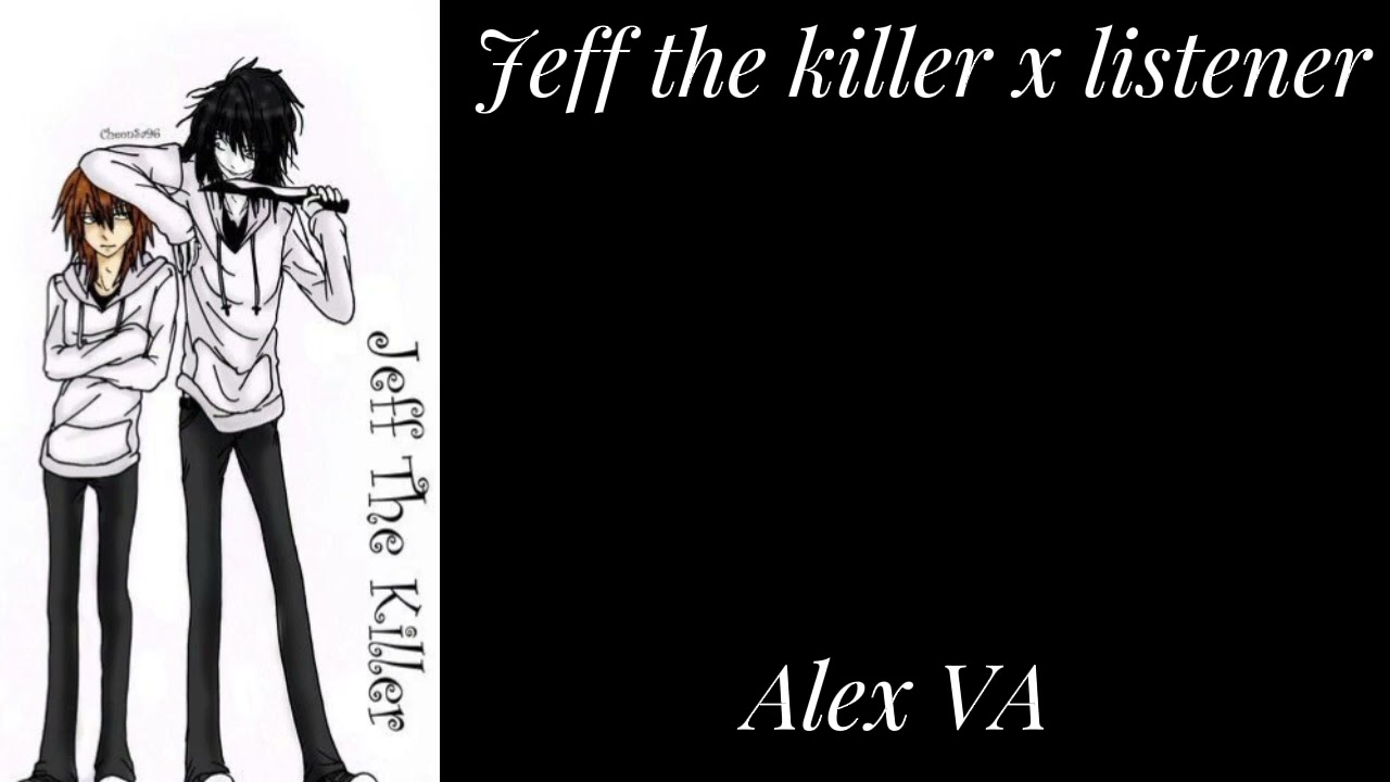 Jeff the killer x listener// Alex VA// Creepypasta