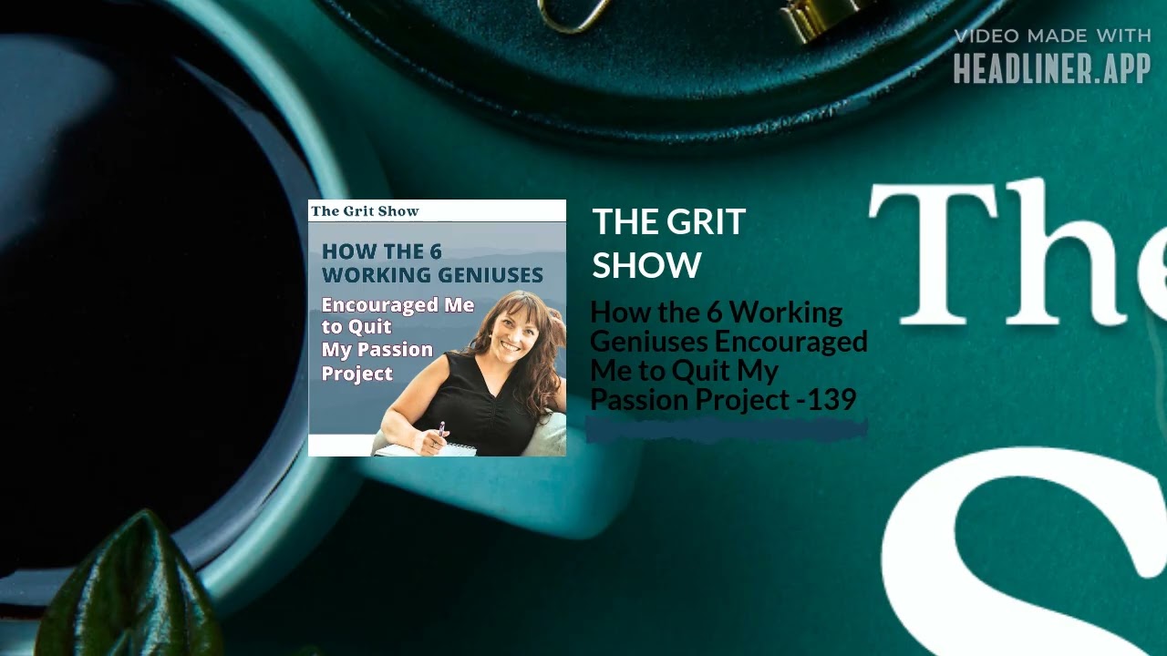 How the 6 Working Geniuses Encouraged Me to Quit My Passion Project -139 | THE GRIT SHOW