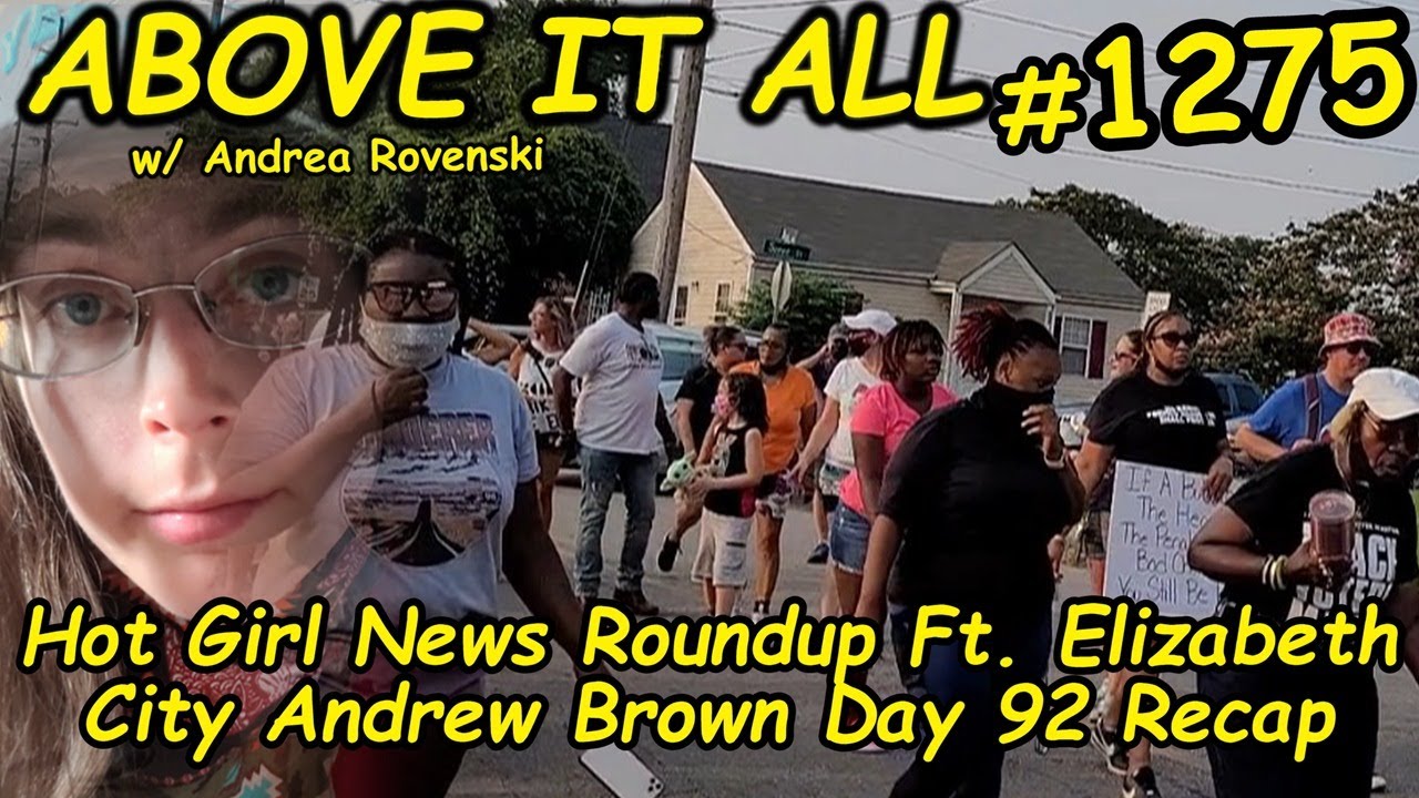 Hot Girl News Roundup Ft. Elizabeth City Andrew Brown Day 92 Recap | Above It All #1275 | 7/22/21