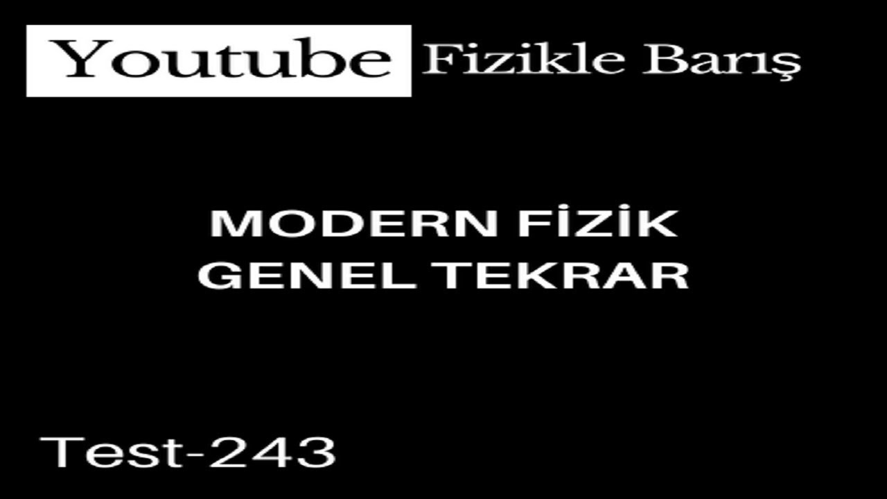 TEST-243 MODERN FİZİK GENEL TEKRARI