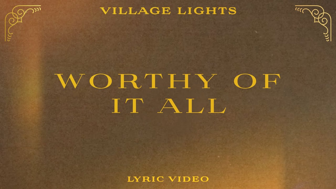 Village Lights - Worthy Of It All (Official Lyric Video)
